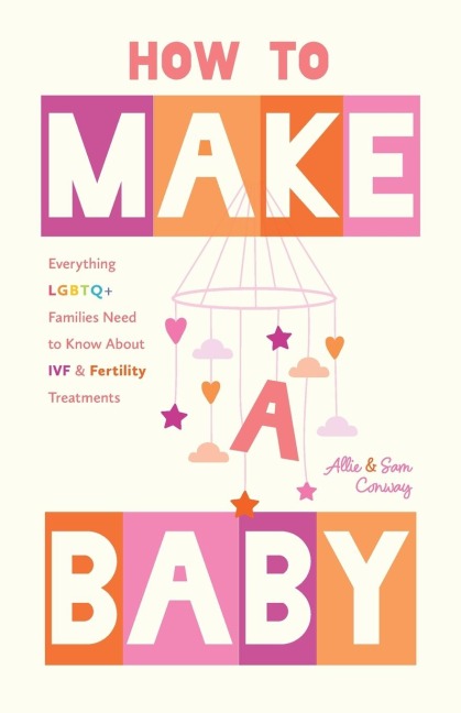 How to Make a Baby: Everything LGBTQ+ Families Need to Know about Ivf and Fertility Treatments (Trying to Conceive, Queer Parenting)