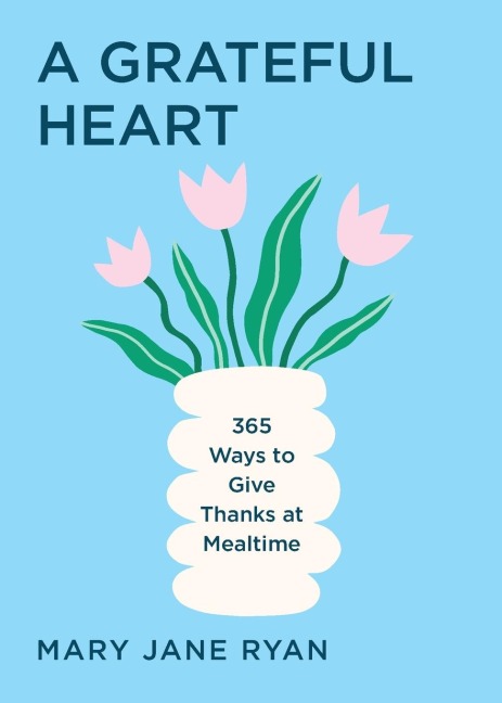 A Grateful Heart: 365 Ways to Give Thanks at Mealtime
