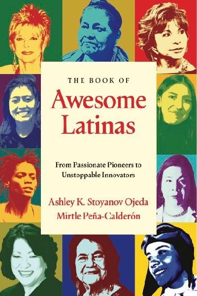 The Book of Awesome Latinas: Inspiring Stories and Bios of Hispanic and Latin Women Throughout History