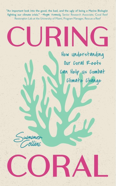 Curing Coral: A Marine Biologist's Guide to Coral Reefs and How They Help Us Combat Climate Change (Marine Biology, Ocean Life Encyclopedia)