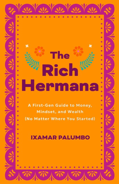 The Rich Hermanas Guide to Immigrant Finances: Mastering Credit, Investing, and Generational Wealth-No Matter Your Status