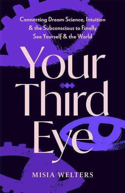 Your Third Eye: Connecting Dream Science, Intuition, and the Subconscious to Finally See Yourself and the World