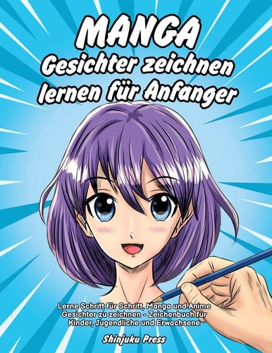 Manga Gesichter Zeichnen Lernen Für Anfänger Lerne Schritt Für Schritt, Manga und Anime Gesichter Zu Zeichnen - Zeichenbuch Für Kinder, Jugendliche und Erwachsene