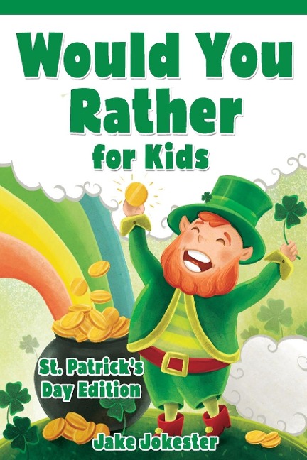 Would You Rather for Kids: St. Patricks Day Edition - 200 Hilarious, Fun, and Cute Questions for Kids, Teens, and the Whole Family