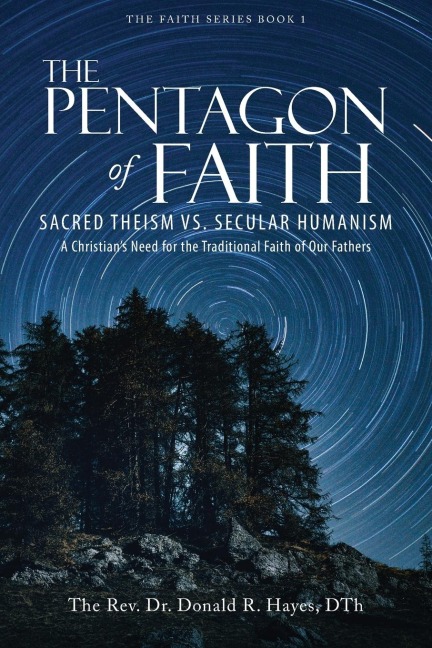The Pentagon of Faith: Sacred Theism vs. Secular Humanism - A Christians Need for the Traditional Faith of Our Fathers
