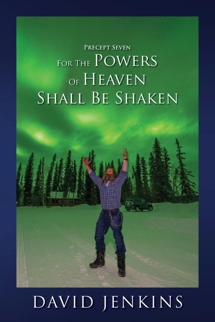 PRECEPT SEVEN FOR THE POWERS OF HEAVEN SHALL BE SHAKEN