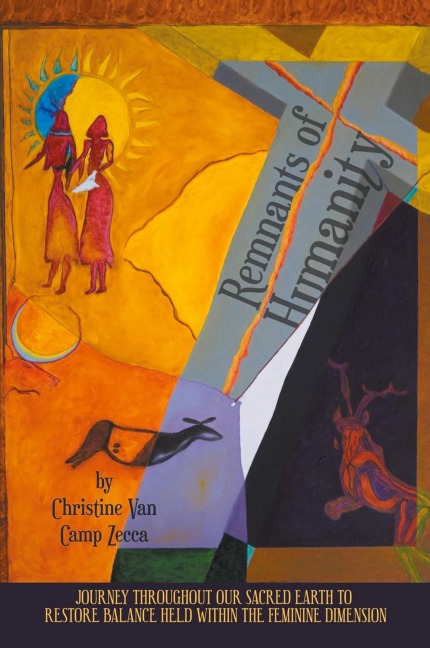 Remnants of Humanity: Journey Throughout Our Sacred Earth to Restore Balance Held Within the Feminine Dimension