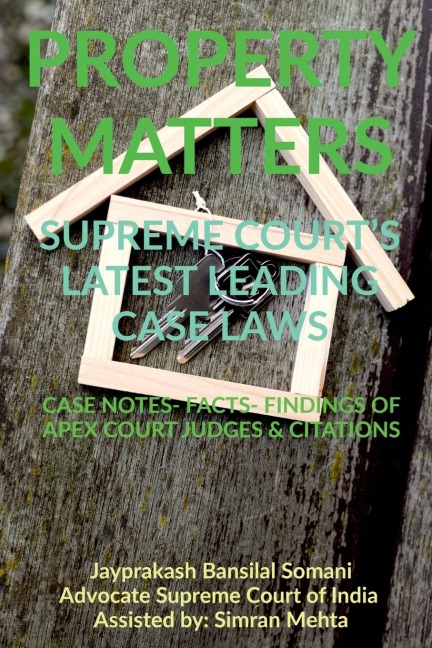 PROPERTY MATTERS SUPREME COURTS LATEST LEADING CASE LAWS: CASE NOTES- FACTS- FINDINGS OF APEX COURT JUDGES &amp; CITATIONS