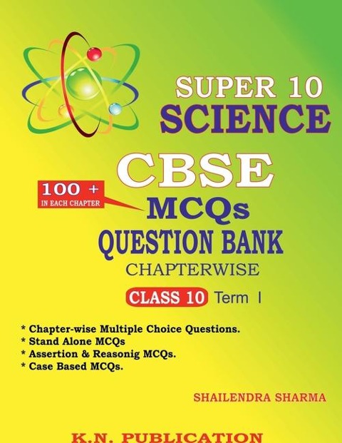 SUPER 10 SCIENCE - CBSE MCQs QUESTION BANK CHAPTERWISE TERM I: CLASS 10 SCIENCE MCQs QUESTION BANKS CHAPTERWISE