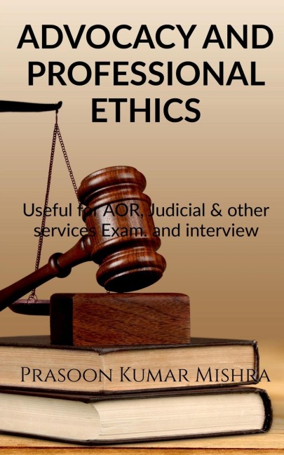 ADVOCACY AND PROFESSIONAL ETHICS: Useful for AOR, judicial &amp; other services Exam and Interview