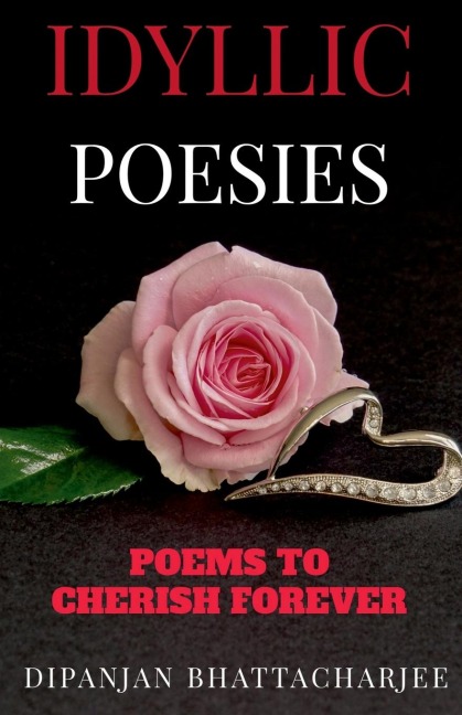 IDYLLIC POESIES: POEMS TO CHERISH FOREVER