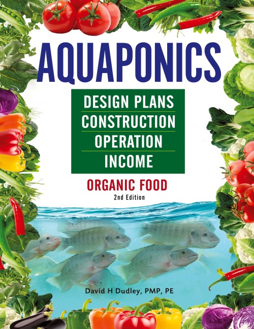 Aquaponics Design Plans, Construction, Operation, and Income: Organic Food