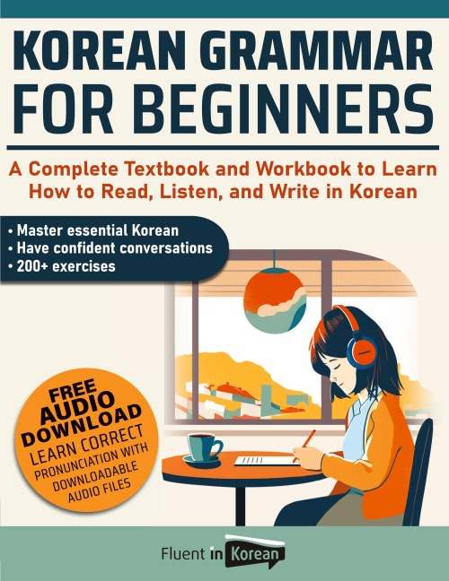 Korean Grammar for Beginners: A Complete Textbook and Workbook to Learn How to Read, Listen, and Write in Korean