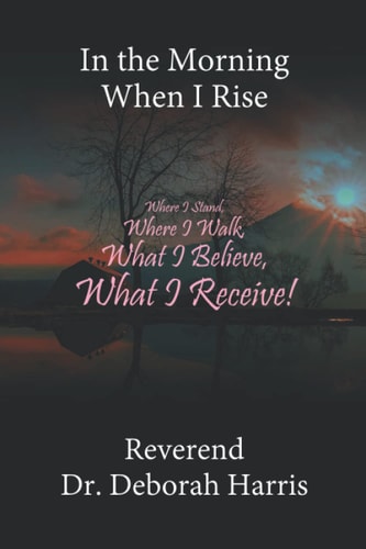 In the Morning When I Rise Where I Stand, Where I Walk; What I Believe, What I Receive!