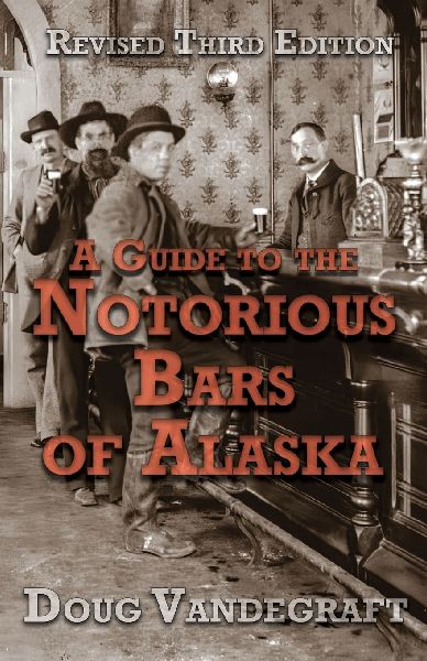 A Guide to the Notorious Bars of Alaska 3rd Ed. Rev.