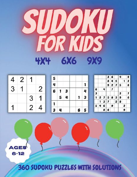 Sudoku for Kids Ages 6-12: 360 SUDOKU PUZZLES WITH SOLUTIONS: Sudoku Puzzles 4x4, 6x6 and 9x9 with Solutions