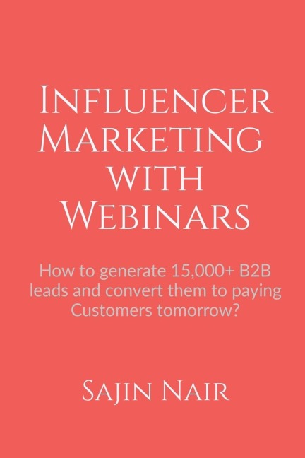 Influencer Marketing with Webinars: How to generate 15,000+ B2B leads and convert them to paying Customers tomorrow?
