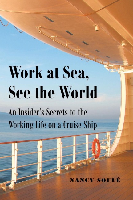 Work at Sea, See the World: An Insiders Secrets to the Working Life on a Cruise Ship