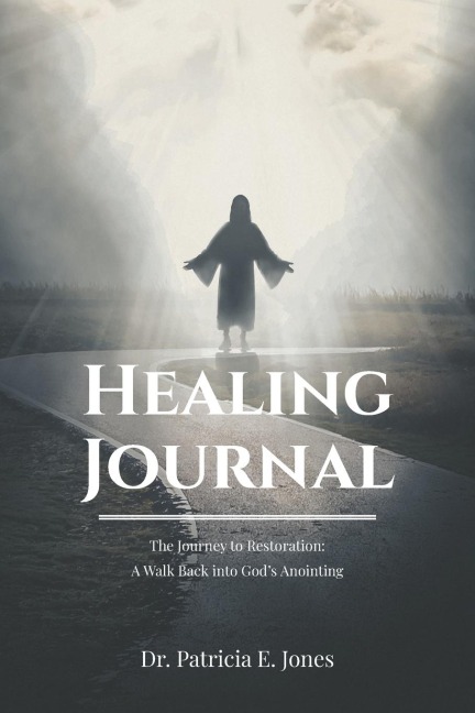 Healing Journal: The Journey to Restoration: A Walk Back into God's Anointing