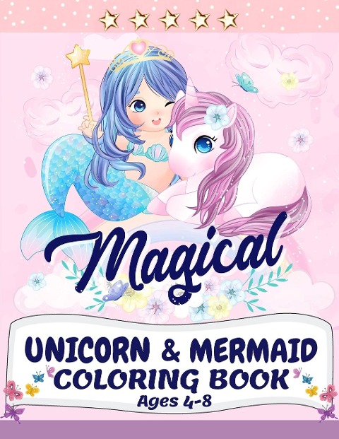 Unicorn and Mermaid Coloring Book: Magical Coloring Book with Unicorns, Mermaids, Princesses  and More For Kids Ages 4-8 | Perfect Gift for the Gorgeous Girl in Your Life
