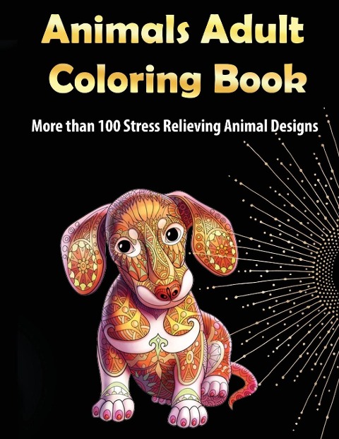 Animals Adult Coloring Book: More than 100 Stress Relieving Animal Design| An Awesome Coloring Book for Adults