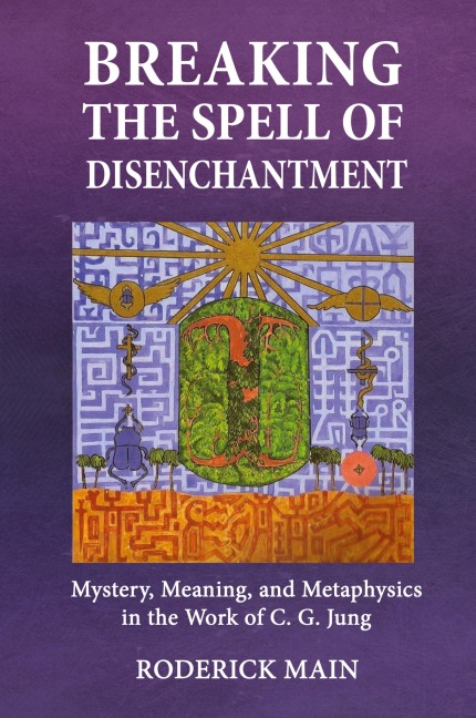 Breaking The Spell Of Disenchantment: Mystery, Meaning, And Metaphysics  In The Work Of C. G. Jung
