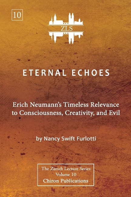 Eternal Echoes [ZLS Edition]: Erich Neumanns Timeless Relevance to Consciousness, Creativity, and Evil