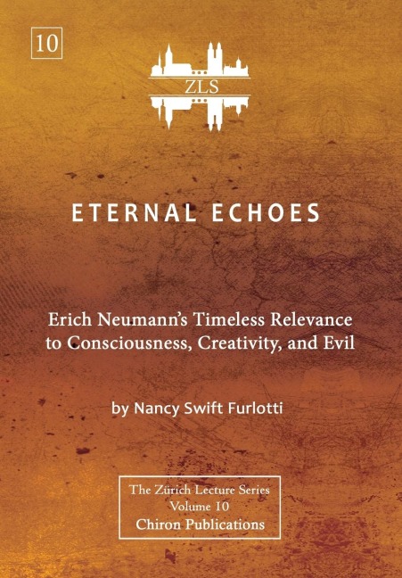 Eternal Echoes [ZLS Edition]: Erich Neumann's Timeless Relevance to Consciousness, Creativity, and Evil