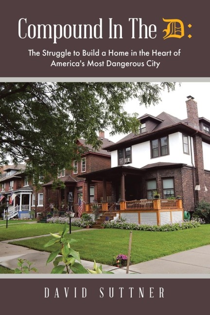 Compound In The D: The Struggle to Build a Home in the Heart of Americas Most Dangerous City