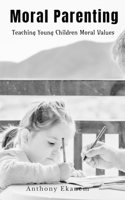 Moral Parenting: Teaching Young Children Moral Values