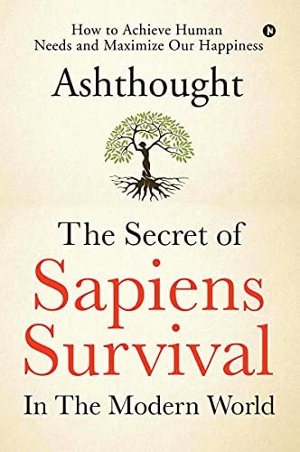 The Secret of Sapiens Survival in the Modern World How to Achieve Human Needs and Maximize Our Happiness