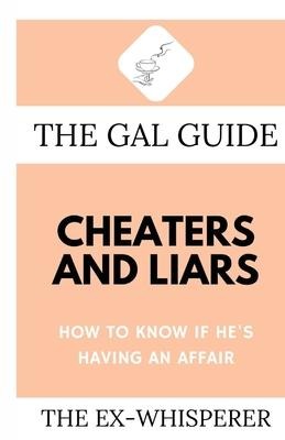 The Gal Guide to Cheaters and Liars: How to Know if Hes Having an Affair