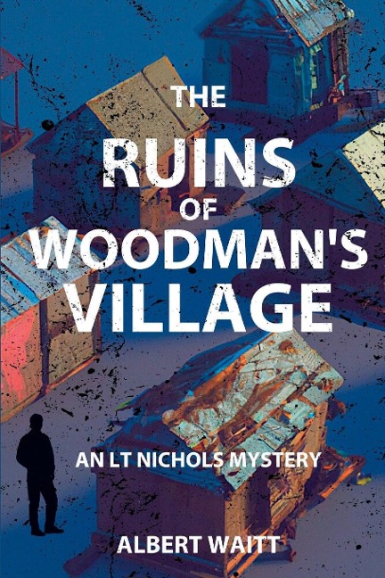 The Ruins of Woodmans Village: An LT Nichols Mystery