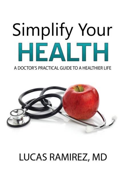 Simplify Your Health: A Doctors Practical Guide to a Healthier Life
