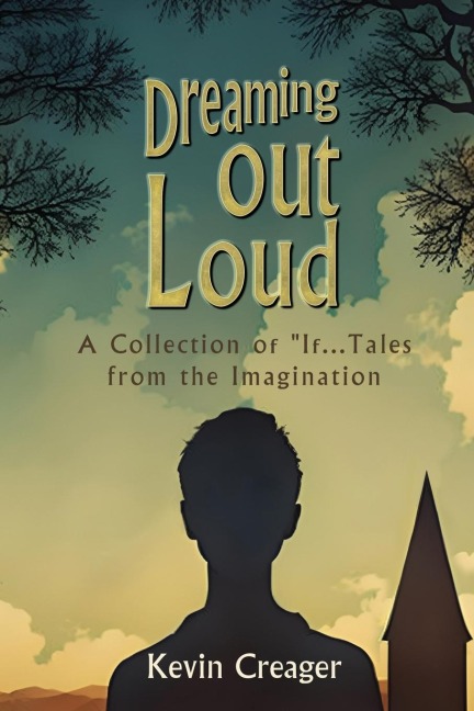 Dreaming Out Loud: A Collection of If... Tales from the Imagination