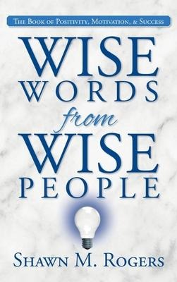Wise Words from Wise People: The Book of Positivity, Motivation, & Success