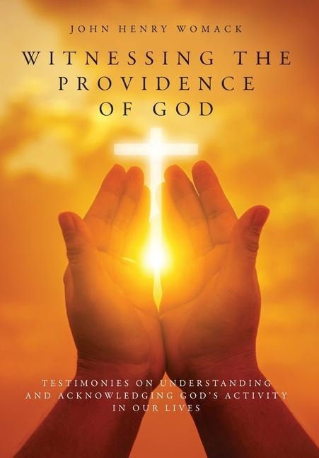 Witnessing the Providence of God: Testimonies on Understanding and Acknowledging Gods Activity in Our Lives