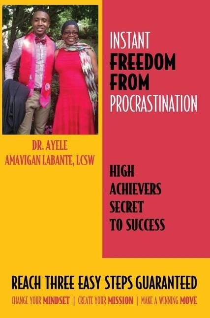 Instant Freedom from Procrastination High Achievers Secret to Success: Reach Three Easy Proven Steps Guaranteed Change your Mindset Create Your Mission Make a Winning Move