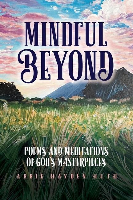 Mindful Beyond: Poems and Meditations of Gods Masterpieces