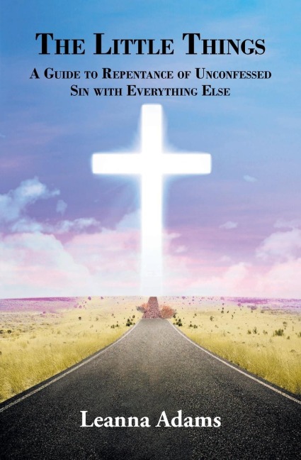 The Little Things: A Guide to Repentance of Unconfessed Sin with Everything Else