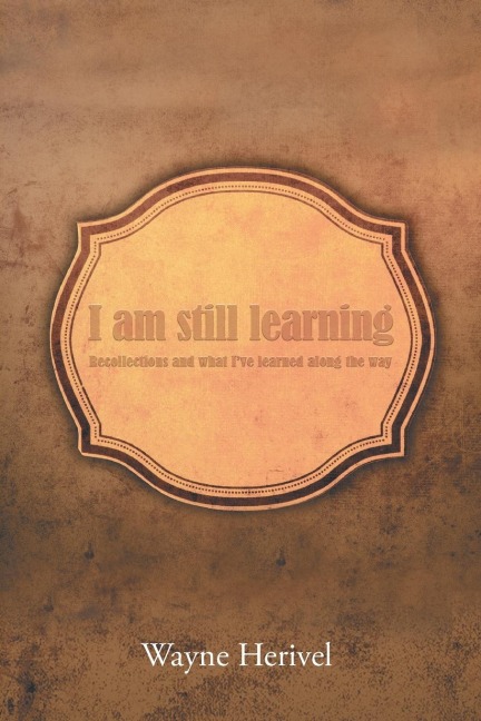 I Am Still Learning: Recollections and What Ive Learned along the Way