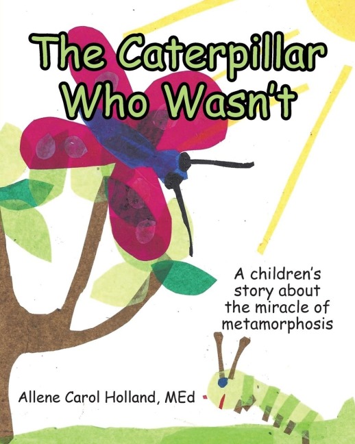 The Caterpillar Who Wasnt: A childrens story about the miracle of metamorphosis