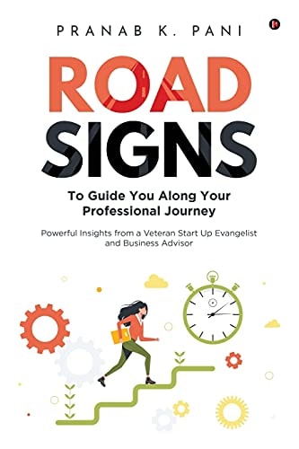 Road Signs To Guide You Along Your Professional Journey Powerful Insights from a Veteran Start Up Evangelist and Business Advisor