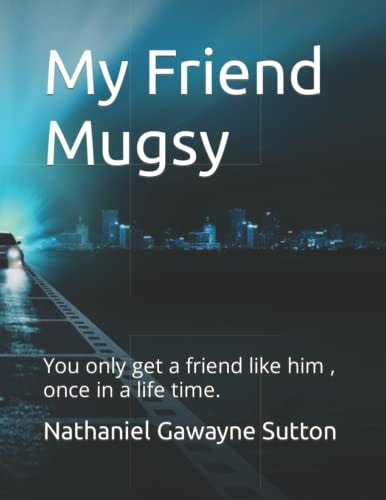 My Friend Mugsy You Only Get a Friend Like Him, Once in a Life Time.