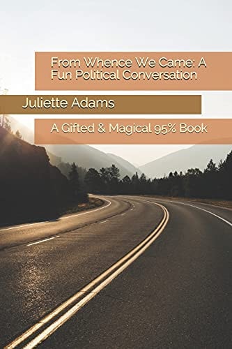 From Whence We Came A Fun Political Conversation: a Gifted & Magical 95% Book