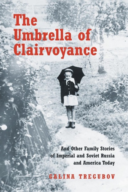 The Umbrella of Clairvoyance: And Other Family Stories of Imperial and Soviet Russia and America Today