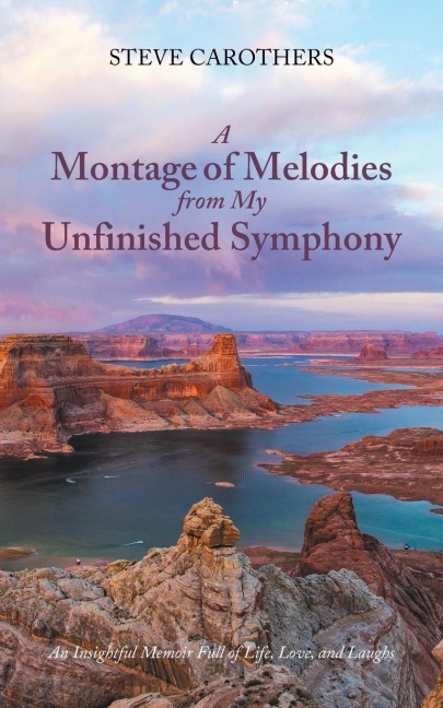 A Montage of Melodies from My Unfinished Symphony: An Insightful Memoir Full of Life, Love, and Laughs