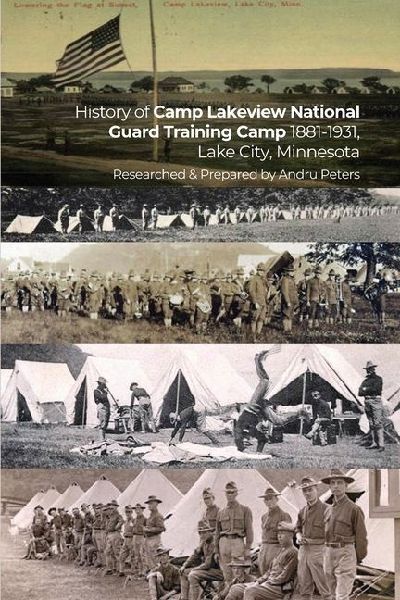 History of Camp Lakeview National Guard Training Camp 1881-1931, Lake City, Minnesota: History of the Early Years of the MN National Guard, and city o