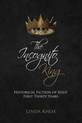 The Incognito King: Historical Fiction of Jesus First Thirty Years