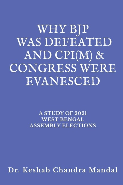 WHY BJP WAS DEFEATED AND CPI(M) &amp;amp; CONGRESS  WERE EVANESCED: A STUDY OF 2021 WEST BENGAL ASSEMBLY ELECTIONS